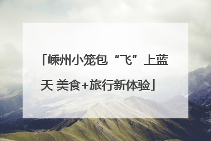 嵊州小笼包“飞”上蓝天 美食+旅行新体验