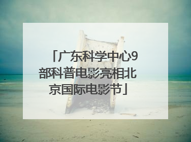 广东科学中心9部科普电影亮相北京国际电影节