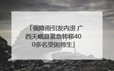 强降雨引发内涝 广西天峨县紧急转移400多名受困师生