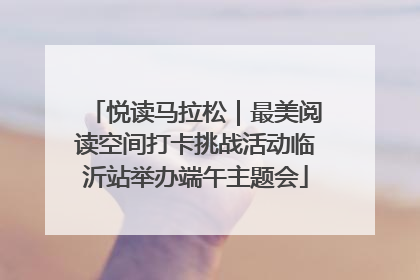 悦读马拉松|最美阅读空间打卡挑战活动临沂站举办端午主题会