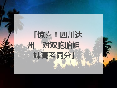 惊喜！四川达州一对双胞胎姐妹高考同分