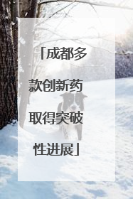成都多款创新药取得突破性进展