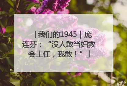 我们的1945｜庞连芬：“没人敢当妇救会主任，我敢！”