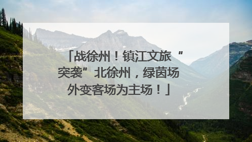 战徐州！镇江文旅“突袭”北徐州，绿茵场外变客场为主场！
