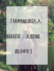 扬州献血达人杨国泉：无偿献血24年