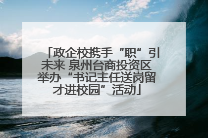 政企校携手“职”引未来 泉州台商投资区举办“书记主任送岗留才进校园”活动