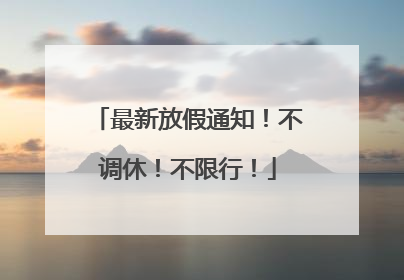 最新放假通知！不调休！不限行！