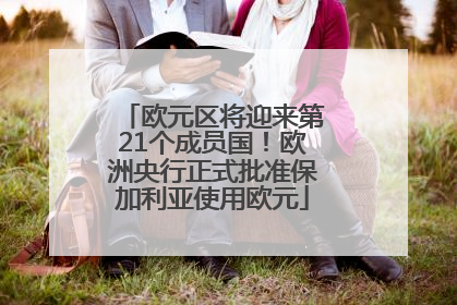 欧元区将迎来第21个成员国！欧洲央行正式批准保加利亚使用欧元
