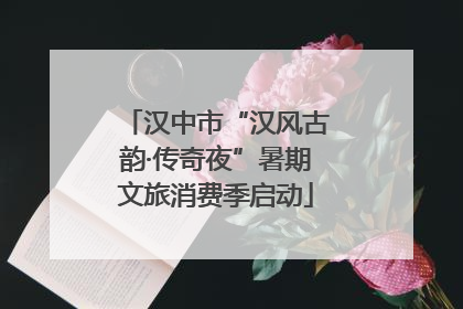 汉中市“汉风古韵·传奇夜”暑期文旅消费季启动