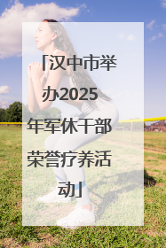 汉中市举办2025年军休干部荣誉疗养活动
