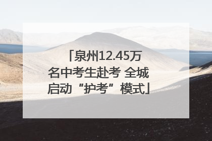 泉州12.45万名中考生赴考 全城启动“护考”模式