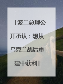 波兰总理公开承认：想从乌克兰战后重建中获利