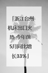 浙江台州机床出口火热 今年前5月同比增长33%