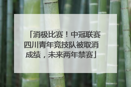 消极比赛！中冠联赛四川青年竞技队被取消成绩，未来两年禁赛