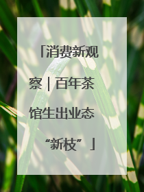 消费新观察｜百年茶馆生出业态“新枝”