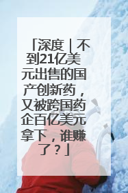深度｜不到21亿美元出售的国产创新药，又被跨国药企百亿美元拿下，谁赚了？