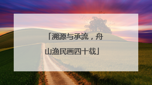 溯源与承流，舟山渔民画四十载