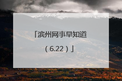 滨州网事早知道（6.22）
