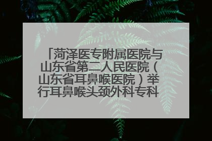 菏泽医专附属医院与山东省第二人民医院（山东省耳鼻喉医院）举行耳鼻喉头颈外科专科联盟签约揭牌仪式
