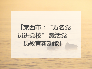 莱西市：“万名党员进党校” 激活党员教育新动能
