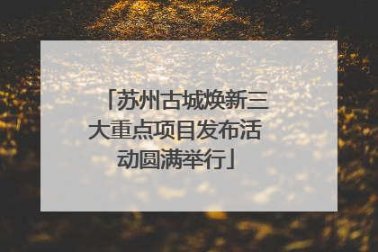 苏州古城焕新三大重点项目发布活动圆满举行