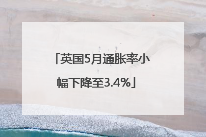 英国5月通胀率小幅下降至3.4%