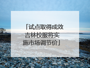 试点取得成效 吉林校服将实施市场调节价