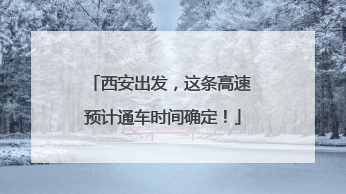 西安出发，这条高速预计通车时间确定！
