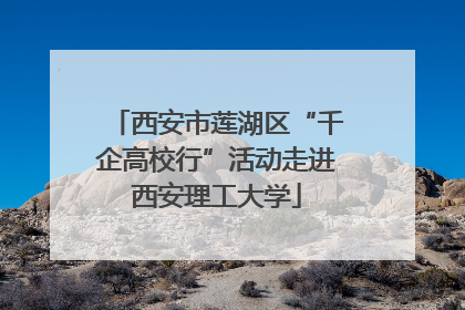 西安市莲湖区“千企高校行”活动走进西安理工大学