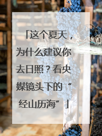 这个夏天，为什么建议你去日照？看央媒镜头下的“经山历海”