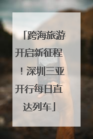 跨海旅游开启新征程！深圳三亚开行每日直达列车