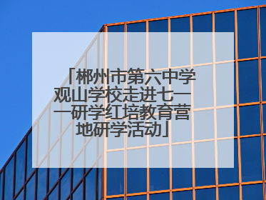 郴州市第六中学观山学校走进七一一研学红培教育营地研学活动
