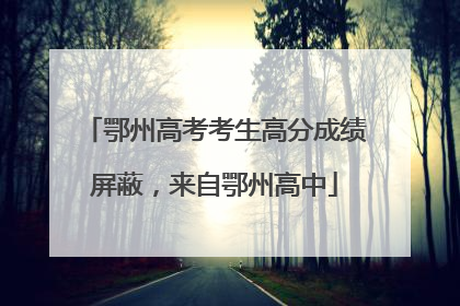 鄂州高考考生高分成绩屏蔽，来自鄂州高中