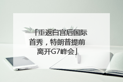 重返白宫后国际首秀，特朗普提前离开G7峰会