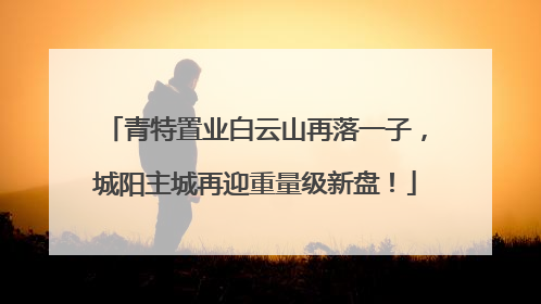 青特置业白云山再落一子，城阳主城再迎重量级新盘！