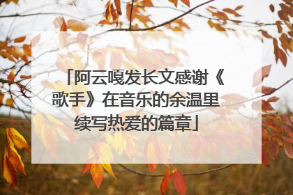 阿云嘎发长文感谢《歌手》在音乐的余温里续写热爱的篇章
