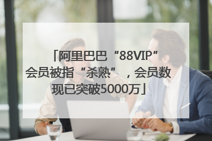 阿里巴巴“88VIP”会员被指“杀熟”，会员数现已突破5000万