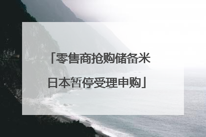 零售商抢购储备米 日本暂停受理申购