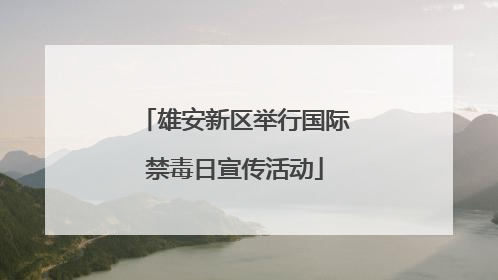 雄安新区举行国际禁毒日宣传活动