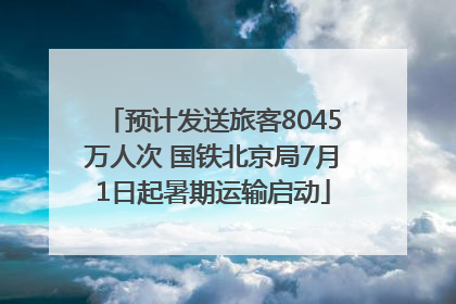 预计发送旅客8045万人次 国铁北京局7月1日起暑期运输启动