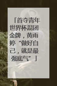 首夺青年世界杯混团金牌，黄雨婷“做好自己，就是最强底气”