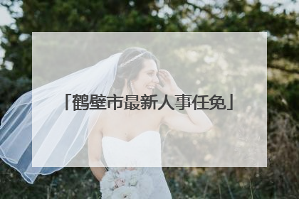 鹤壁市最新人事任免