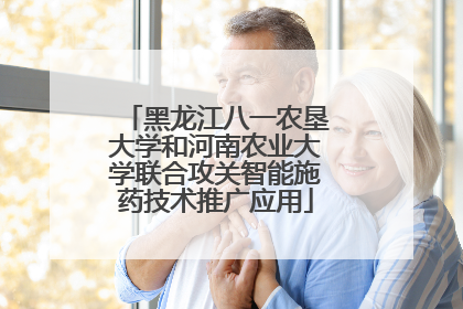 黑龙江八一农垦大学和河南农业大学联合攻关智能施药技术推广应用