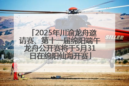 2025年川渝龙舟邀请赛、第十一届绵阳端午龙舟公开赛将于5月31日在绵阳仙海开赛