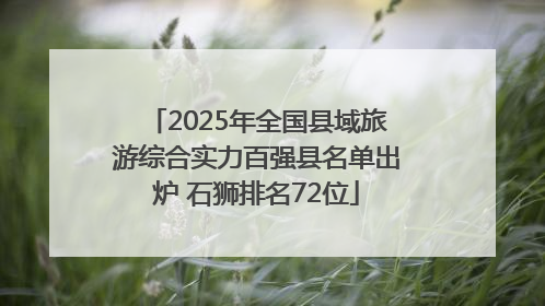 2025年全国县域旅游综合实力百强县名单出炉 石狮排名72位