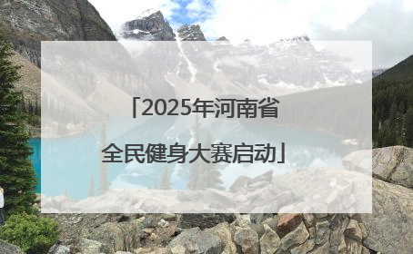2025年河南省全民健身大赛启动