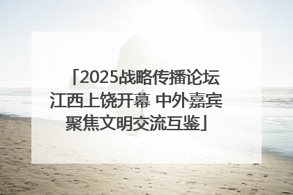 2025战略传播论坛江西上饶开幕 中外嘉宾聚焦文明交流互鉴