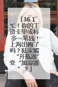 36.1℃！你的工资卡里或将多一笔钱！上海出梅了吗？陆家嘴“开瓶器”变“加湿器”？
