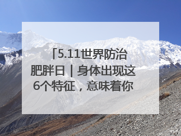 5.11世界防治肥胖日｜身体出现这6个特征，意味着你正在悄悄变瘦……