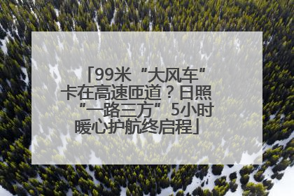 99米“大风车”卡在高速匝道？日照“一路三方”5小时暖心护航终启程